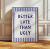 Better Late Than Ugly Prints Girly Room Decor Bedroom Decor for Teen Girls, Modern Eclectic Print, Trendy Quote print Preppy Purple Wall Art