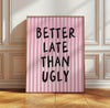 Better Late Than Ugly Prints Girly Room Decor Bedroom Decor for Teen Girls, Modern Eclectic Print, Trendy Quote print Preppy Pink Wall Art
