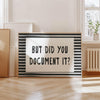 Funny Office Decor Print: But Did You Document It? (Digital Download)